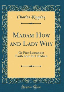 Madam How and Lady Why: Or First Lessons in Earth Lore for Children (Classic Reprint)
