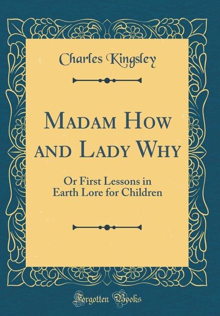 Madam How and Lady Why: Or First Lessons in Earth Lore for Children (Classic Reprint)