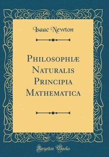 Philosophiæ Naturalis Principia Mathematica (Classic Reprint)