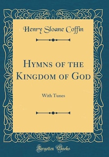 Hymns of the Kingdom of God: With Tunes (Classic Reprint)