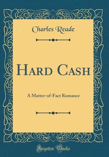 Hard Cash: A Matter-of-Fact Romance (Classic Reprint)