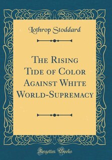 The Rising Tide of Color Against White World-Supremacy (Classic Reprint)