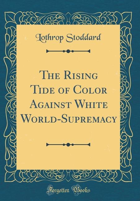 The Rising Tide of Color Against White World-Supremacy (Classic Reprint)