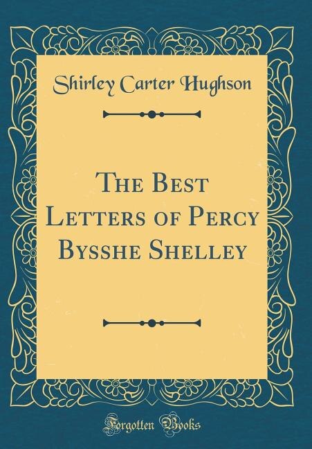 The Best Letters of Percy Bysshe Shelley (Classic Reprint)
