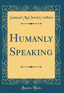 Humanly Speaking (Classic Reprint)