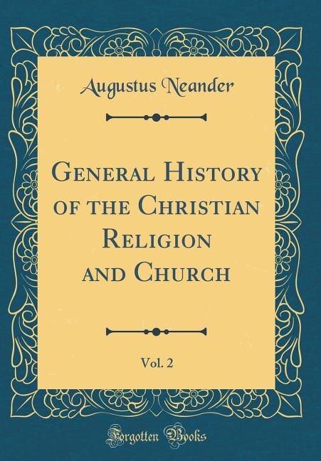 General History of the Christian Religion and Church, Vol. 2 (Classic Reprint)