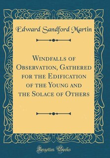 Windfalls of Observation, Gathered for the Edification of the Young and the Solace of Others (Classic Reprint)