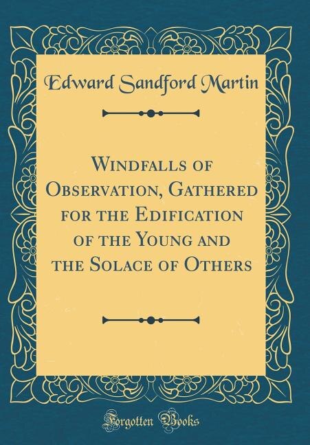 Windfalls of Observation, Gathered for the Edification of the Young and the Solace of Others (Classic Reprint)