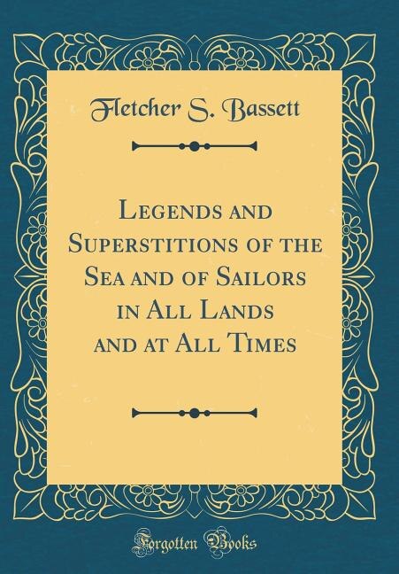 Legends and Superstitions of the Sea and of Sailors in All Lands and at All Times (Classic Reprint)