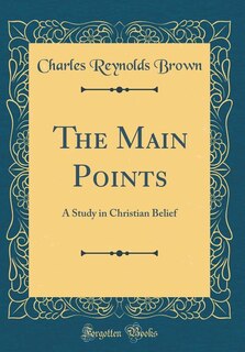 The Main Points: A Study in Christian Belief (Classic Reprint)