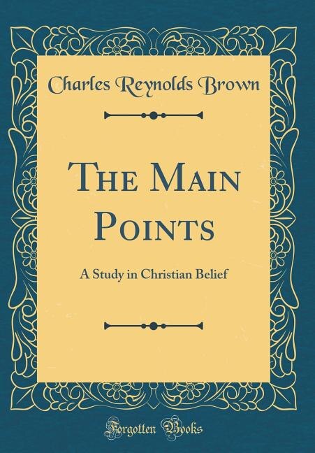 The Main Points: A Study in Christian Belief (Classic Reprint)