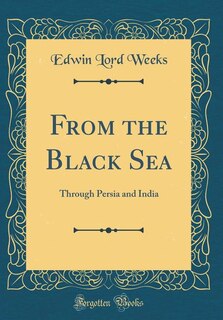 From the Black Sea: Through Persia and India (Classic Reprint)