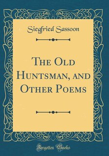 The Old Huntsman, and Other Poems (Classic Reprint)
