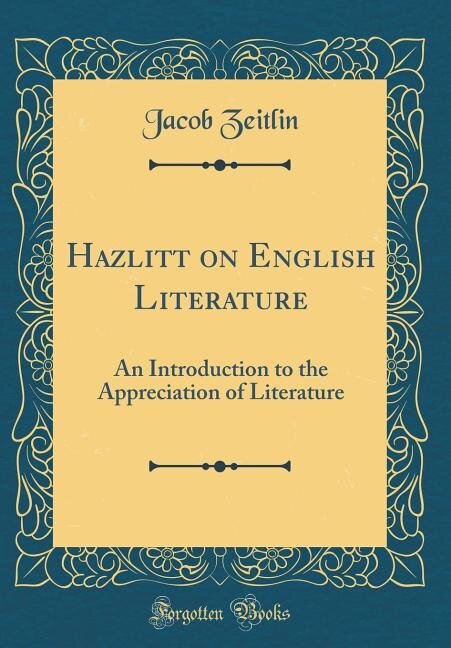 Hazlitt on English Literature: An Introduction to the Appreciation of Literature (Classic Reprint)