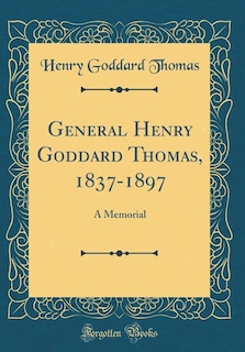 General Henry Goddard Thomas, 1837-1897: A Memorial (Classic Reprint)