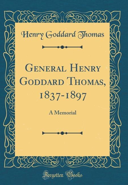 General Henry Goddard Thomas, 1837-1897: A Memorial (Classic Reprint)