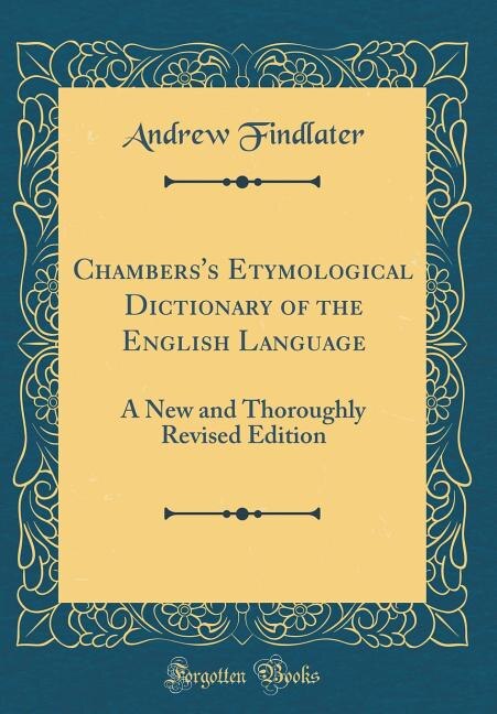 Chambers's Etymological Dictionary of the English Language: A New and Thoroughly Revised Edition (Classic Reprint)