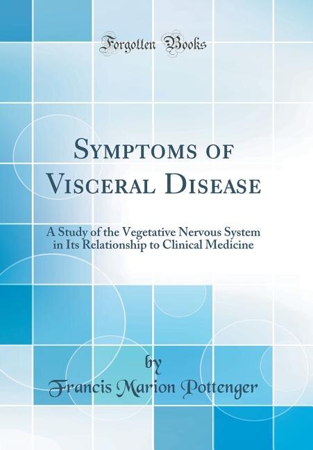 Symptoms of Visceral Disease: A Study of the Vegetative Nervous System in Its Relationship to Clinical Medicine (Classic Reprint)