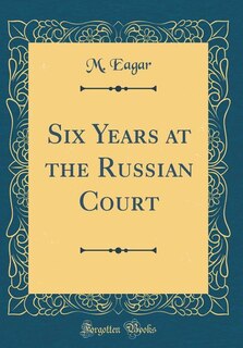 Six Years at the Russian Court (Classic Reprint)