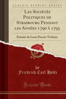 Couverture_Les Sociétés Politiques de Strasbourg Pendant les Années 1790 à 1795
