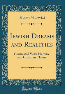 Jewish Dreams and Realities: Contrasted With Islamitic and Christian Claims (Classic Reprint)