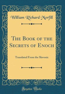 The Book of the Secrets of Enoch: Translated From the Slavonic (Classic Reprint)
