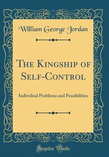 The Kingship of Self-Control: Individual Problems and Possibilities (Classic Reprint)
