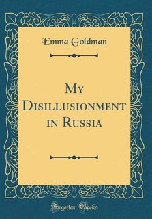 My Disillusionment in Russia (Classic Reprint)