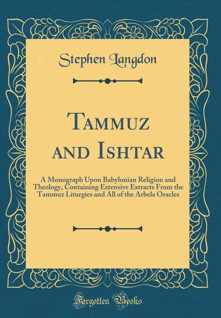 Tammuz and Ishtar: A Monograph Upon Babylonian Religion and Theology, Containing Extensive Extracts From the Tammuz Li