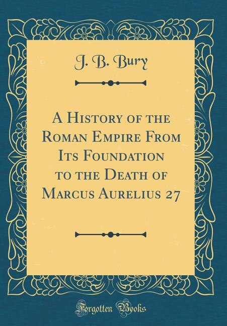 A History of the Roman Empire From Its Foundation to the Death of Marcus Aurelius 27 (Classic Reprint)