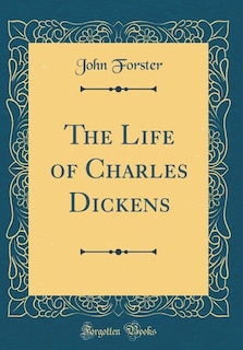 The Life of Charles Dickens (Classic Reprint)