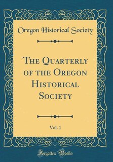 The Quarterly of the Oregon Historical Society, Vol. 1 (Classic Reprint)