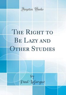 The Right to Be Lazy and Other Studies (Classic Reprint)