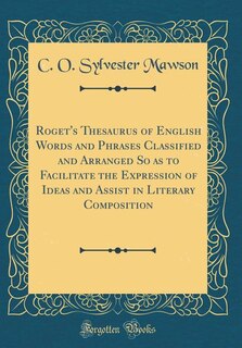 Front cover_Roget's Thesaurus of English Words and Phrases Classified and Arranged So as to Facilitate the Expression of Ideas and Assist in Literary Composition (Classic Reprint)