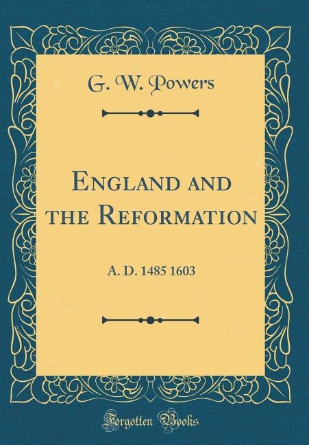 England and the Reformation: A. D. 1485 1603 (Classic Reprint)