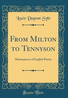 From Milton to Tennyson: Masterpieces of English Poetry (Classic Reprint)