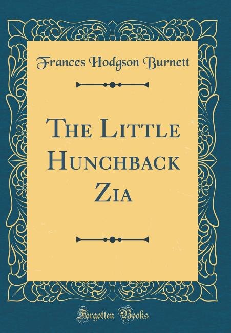 Front cover_The Little Hunchback Zia (Classic Reprint)