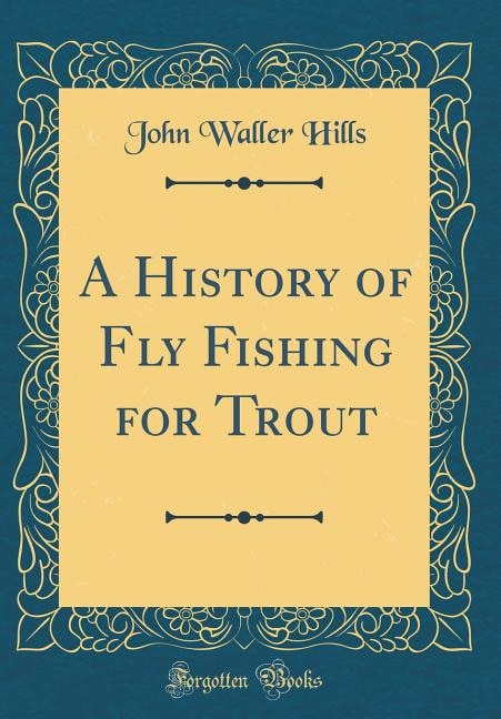 A History of Fly Fishing for Trout (Classic Reprint)