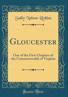 Gloucester: One of the First Chapters of the Commonwealth of Virginia (Classic Reprint)