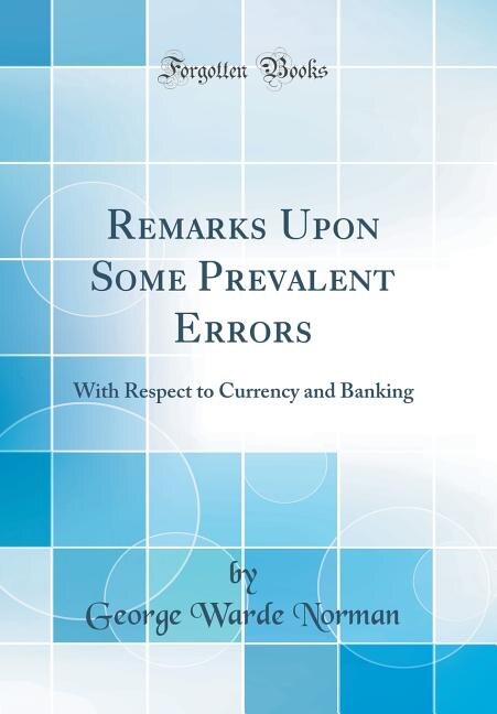 Remarks Upon Some Prevalent Errors: With Respect to Currency and Banking (Classic Reprint)