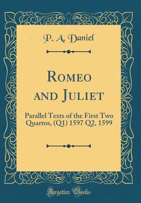 Romeo and Juliet: Parallel Texts of the First Two Quartos, (Q1) 1597 Q2, 1599 (Classic Reprint)