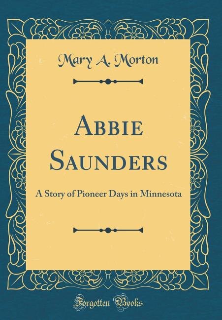 Abbie Saunders: A Story of Pioneer Days in Minnesota (Classic Reprint)