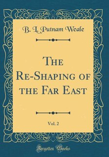 The Re-Shaping of the Far East, Vol. 2 (Classic Reprint)