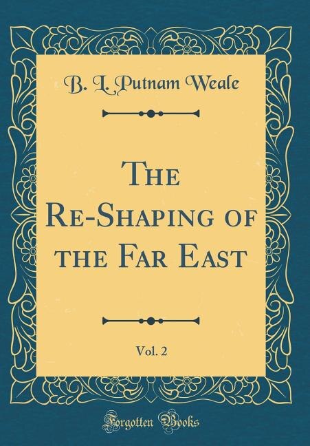 The Re-Shaping of the Far East, Vol. 2 (Classic Reprint)