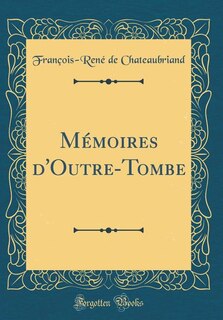 Mémoires d'Outre-Tombe (Classic Reprint)