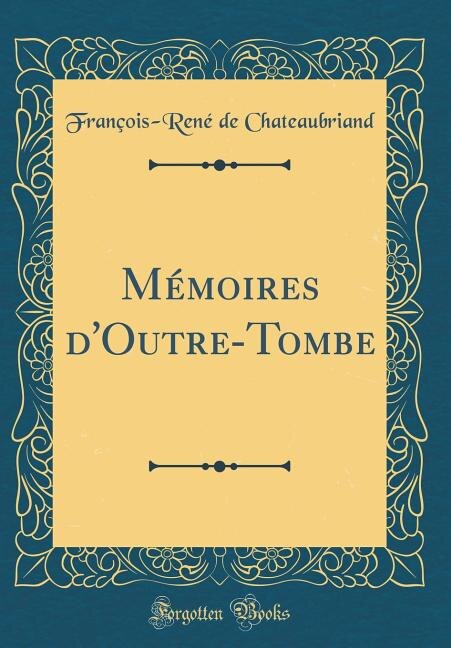 Mémoires d'Outre-Tombe (Classic Reprint)