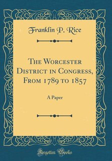 Couverture_The Worcester District in Congress, From 1789 to 1857