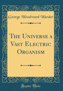 Front cover_The Universe a Vast Electric Organism (Classic Reprint)