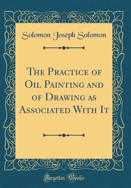 Front cover_The Practice of Oil Painting and of Drawing as Associated With It (Classic Reprint)