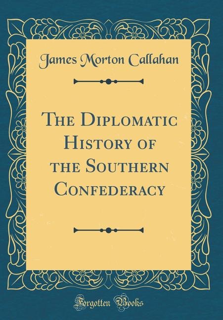 Front cover_The Diplomatic History of the Southern Confederacy (Classic Reprint)